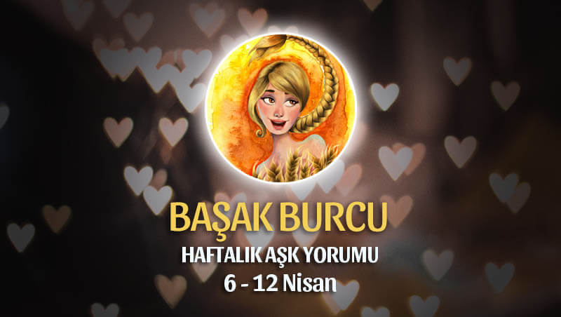 Başak Burcu Haftalık Aşk Yorumu 6 - 12 Nisan