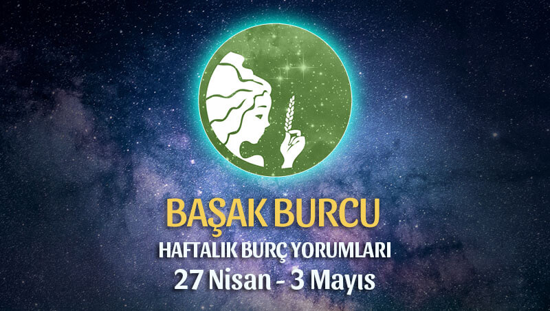 Başak Burcu Haftalık Burç Yorumu 27 Nisan - 3 Mayıs