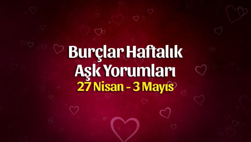 Burçlar Haftalık Aşk Yorumu 27 Nisan – 3 Mayıs