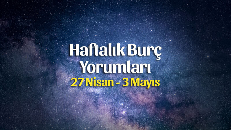 Haftalık Burç Yorumları 27 Nisan – 3 Mayıs