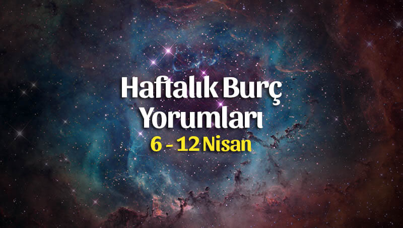 Haftalık Burç Yorumları 6 – 12 Nisan 2020