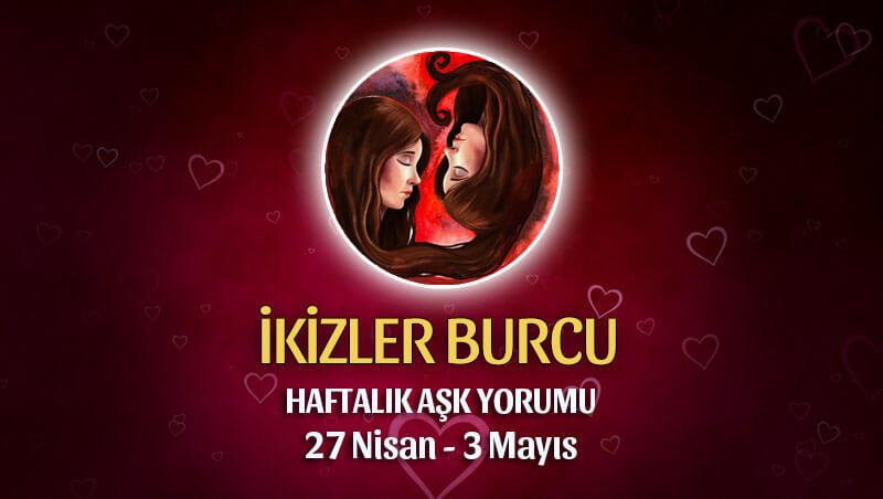 İkizler Burcu Haftalık Aşk Yorumu 27 Nisan - 3 Mayıs