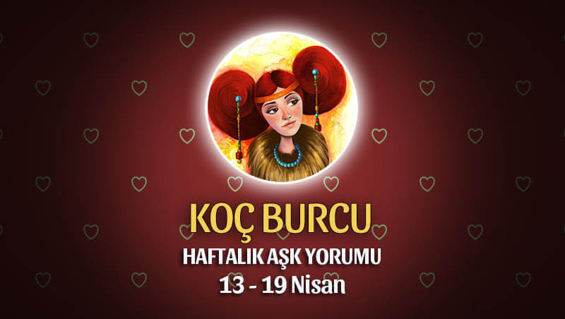 Koç Burcu Haftalık Aşk Yorumu 13 - 19 Nisan