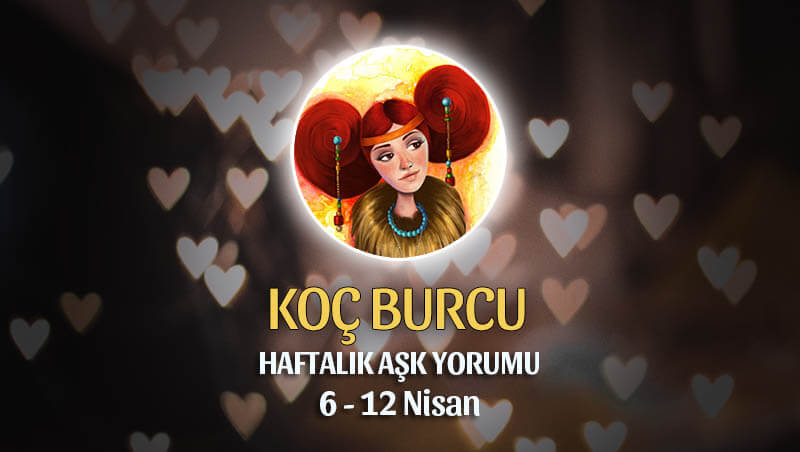 Koç Burcu Haftalık Aşk Yorumu 6 - 12 Nisan