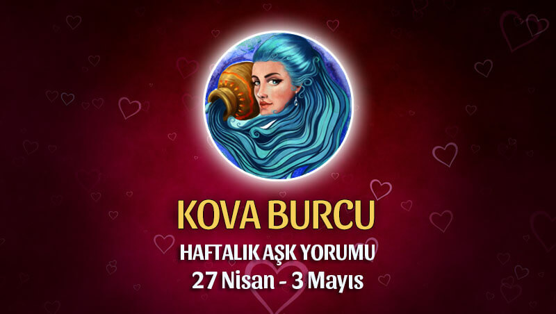 Kova Burcu Haftalık Aşk Yorumu 27 Nisan - 3 Mayıs