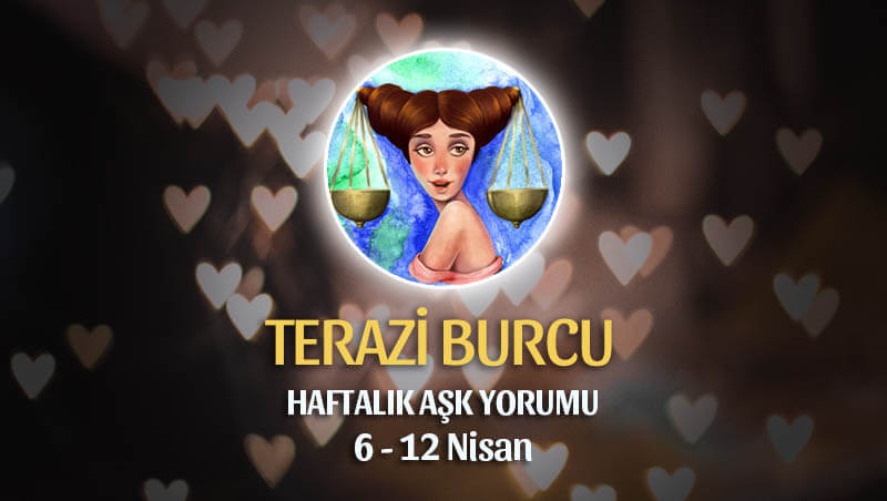 Terazi Burcu Haftalık Aşk Yorumu 6 - 12 Nisan