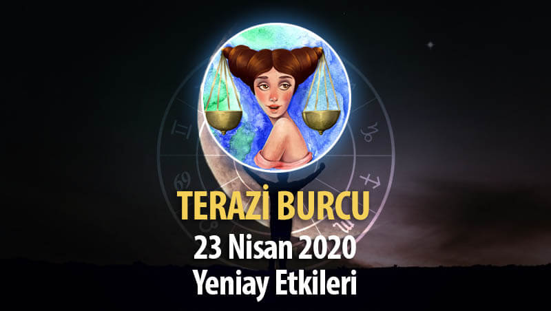 Terazi Burcu Yeniay Etkileri - 23 Nisan 2020