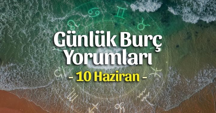 10 Haziran 2022 Günlük Burç Yorumları