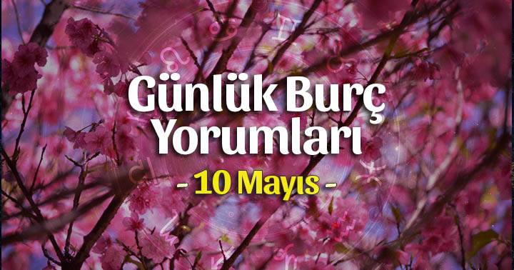 10 Mayıs 2022 Günlük Burç Yorumları