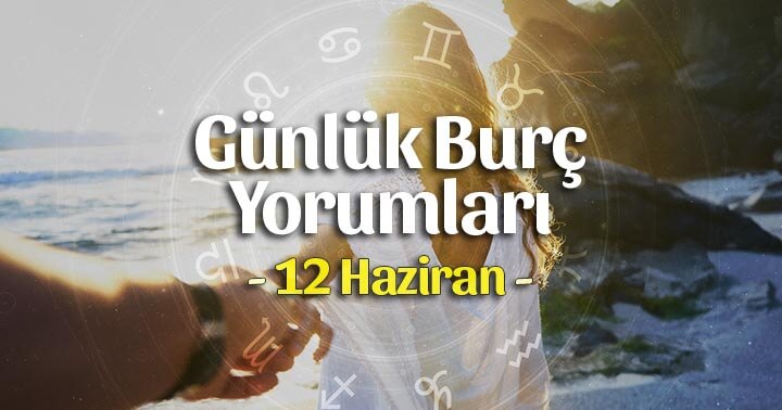 12 Haziran 2023 Günlük Burç Yorumları