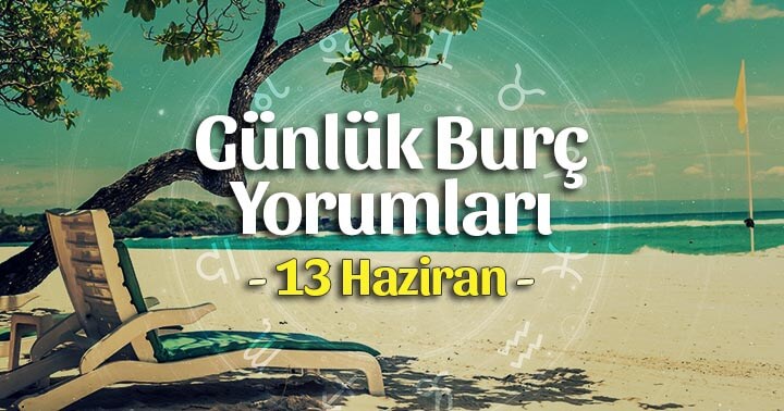 13 Haziran 2023 Günlük Burç Yorumları