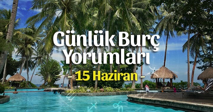 15 Haziran 2022 Günlük Burç Yorumları