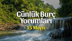 15 Mayıs 2023 Günlük Burç Yorumları