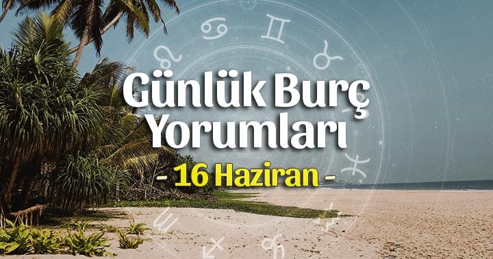 16 Haziran 2023 Günlük Burç Yorumları