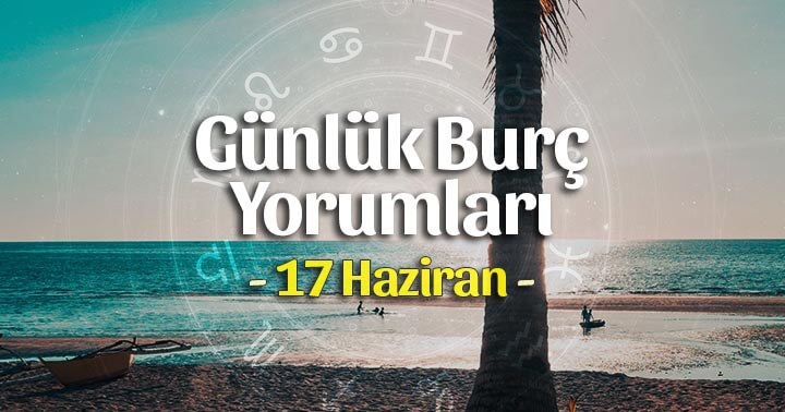 17 Haziran 2020 Günlük Burç Yorumları