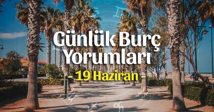 19 Haziran 2020 Günlük Burç Yorumları