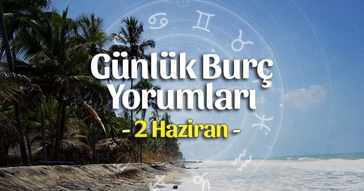 2 Haziran 2022 Günlük Burç Yorumları