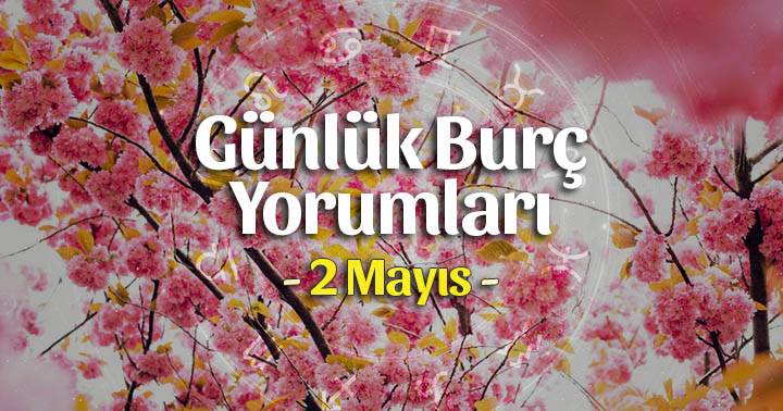 2 Mayıs 2024 Günlük Burç Yorumları