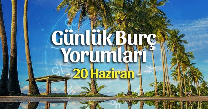 20 Haziran 2023 Günlük Burç Yorumları