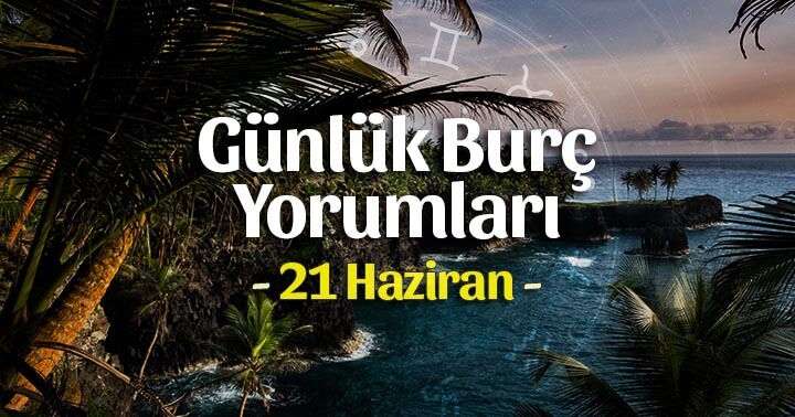 21 Haziran 2022 Günlük Burç Yorumları