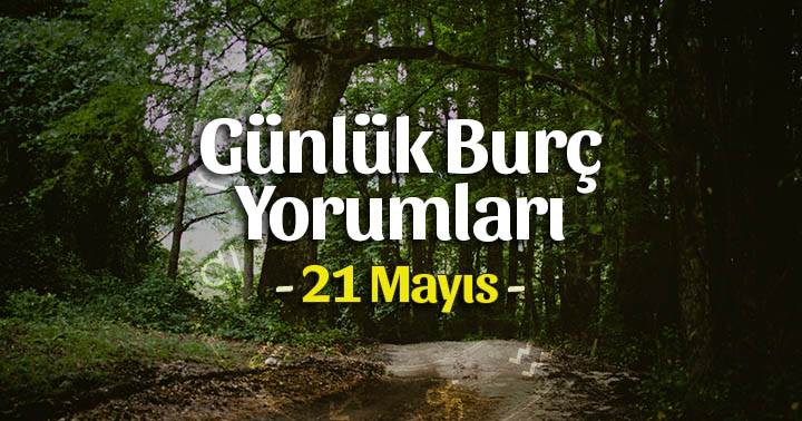 21 Mayıs 2020 Günlük Burç Yorumları