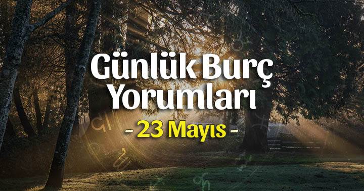 23 Mayıs 2020 Günlük Burç Yorumları