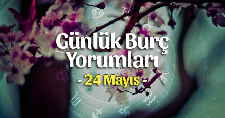 24 Mayıs 2020 Günlük Burç Yorumları