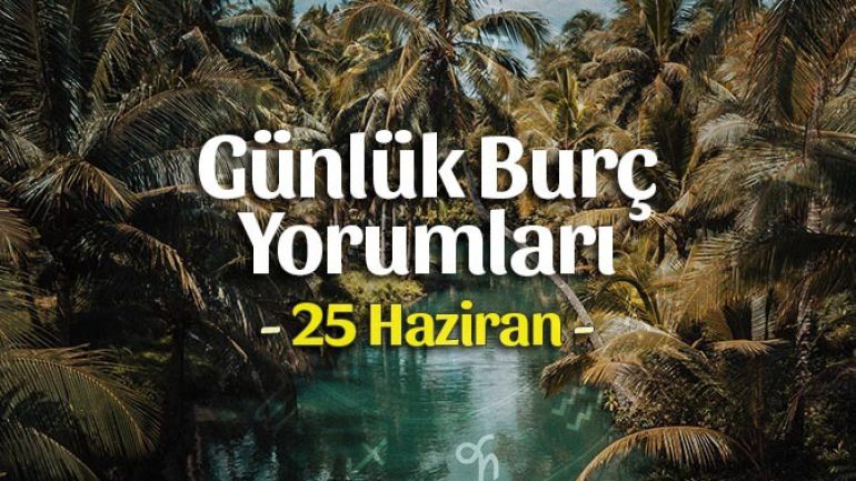 25 Haziran 2022 Günlük Burç Yorumları