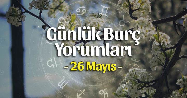 26 Mayıs 2020 Günlük Burç Yorumları