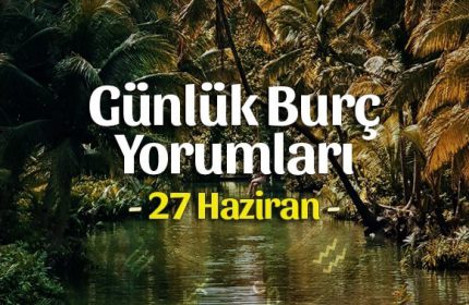 27 Haziran 2020 Günlük Burç Yorumları