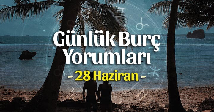 28 Haziran 2020 Günlük Burç Yorumları