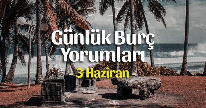 3 Haziran 2022 Günlük Burç Yorumları