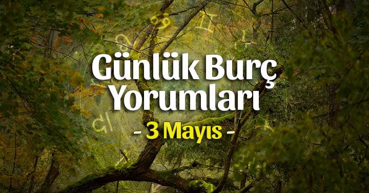 3 Mayıs 2024 Günlük Burç Yorumları