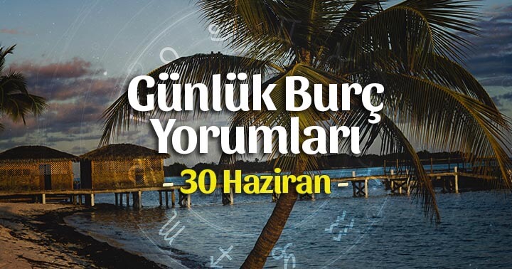 30 Haziran 2020 Günlük Burç Yorumları