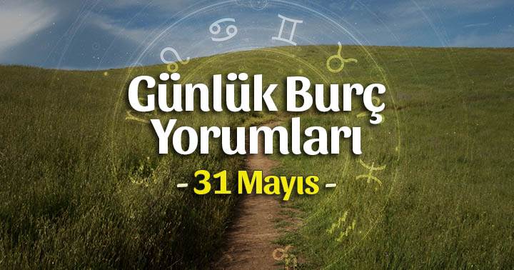 31 Mayıs 2020 Günlük Burç Yorumları