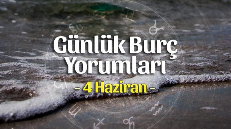4 Haziran 2023 Günlük Burç Yorumları
