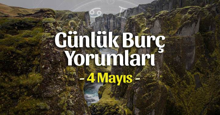 4 Mayıs 2020 Günlük Burç Yorumları