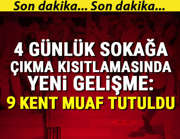 9 İl 4 Günlük Sokağa Çıkma Yasağından Muaf Tutuldu