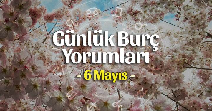 6 Mayıs 2020 Günlük Burç Yorumları