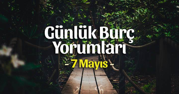 7 Mayıs 2024 Günlük Burç Yorumları