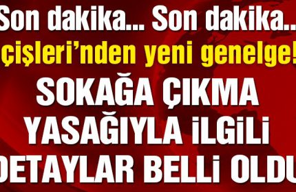 Son dakika… İçişleri’nden 4 günlük sokağa çıkma yasağıyla ilgili genelge!