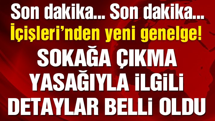 Son dakika… İçişleri’nden 4 günlük sokağa çıkma yasağıyla ilgili genelge!