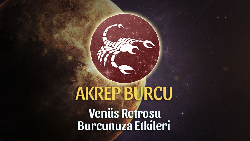 Akrep Burcu Venüs Retrosu Etkileri 13 Mayıs - 25 Haziran