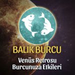 Balık Burcu Venüs Retrosu Etkileri 13 Mayıs - 25 Haziran