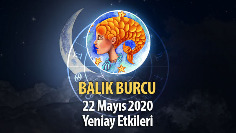 Balık Burcu Yeniay Etkileri - 22 Mayıs 2020