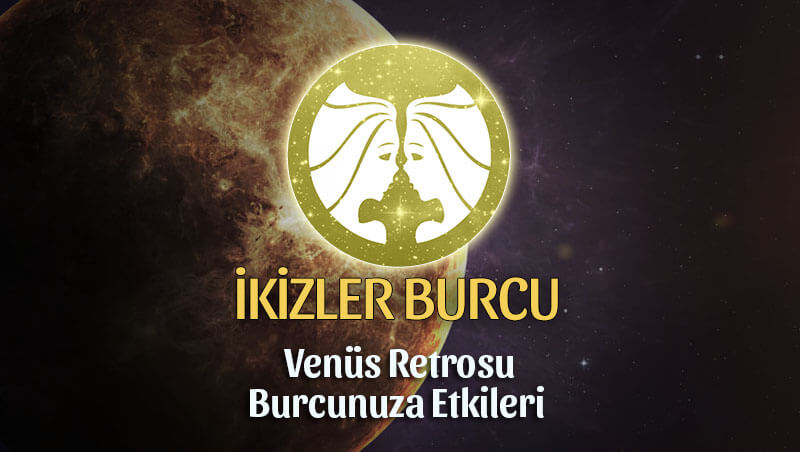 İkizler Burcu Venüs Retrosu Etkileri 13 Mayıs - 25 Haziran