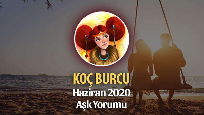 Koç Burcu Haziran 2020 Aylık Aşk Yorumu