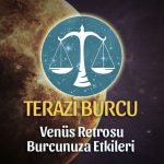 Terazi Burcu Venüs Retrosu Etkileri 13 Mayıs - 25 Haziran