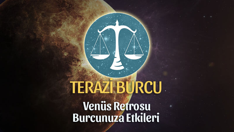 Terazi Burcu Venüs Retrosu Etkileri 13 Mayıs - 25 Haziran