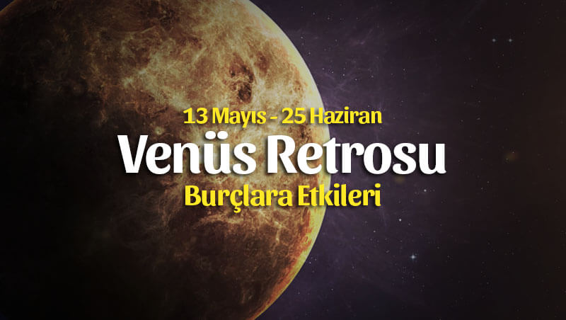 Venüs Retrosu Burçlara Etkileri 13 Mayıs – 25 Haziran 2020